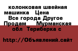 колонковая швейная машинка › Цена ­ 50 000 - Все города Другое » Продам   . Мурманская обл.,Териберка с.